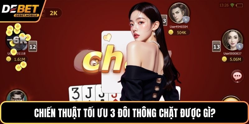 Chiến thuật tối ưu 3 đôi thông chặt được gì?