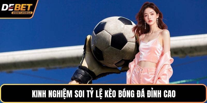 Kinh nghiệm soi tỷ lệ kèo bóng đá đỉnh cao