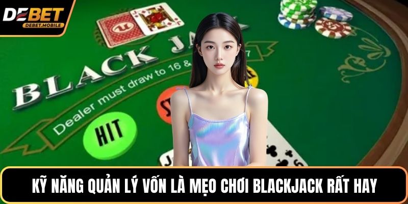 Kỹ năng quản lý vốn là mẹo chơi blackjack rất hay