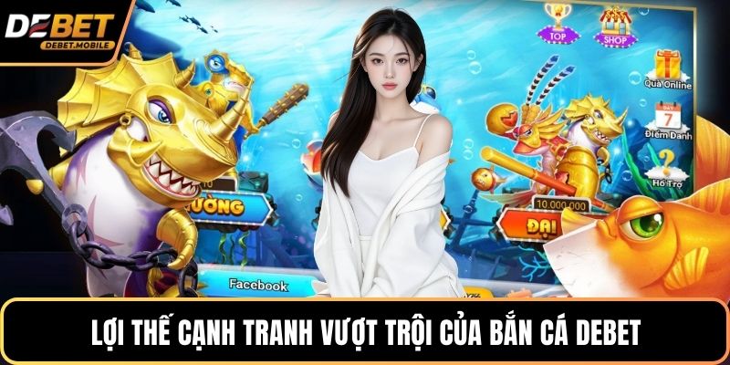 Lợi thế cạnh tranh vượt trội của bắn cá DEBET