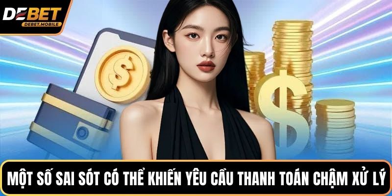 Một số sai sót có thể khiến yêu cầu thanh toán chậm xử lý